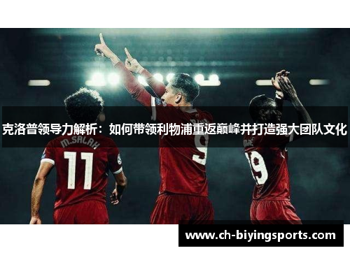 克洛普领导力解析：如何带领利物浦重返巅峰并打造强大团队文化