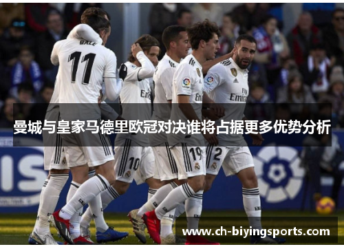 曼城与皇家马德里欧冠对决谁将占据更多优势分析