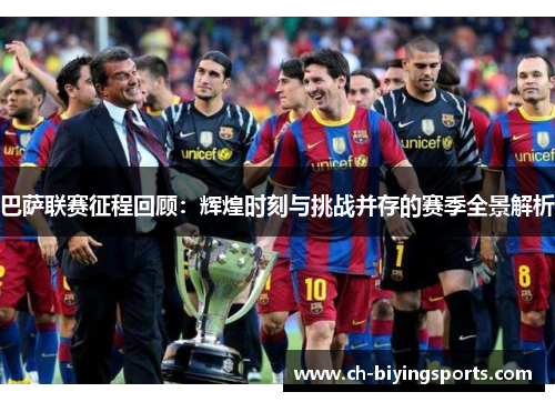 巴萨联赛征程回顾：辉煌时刻与挑战并存的赛季全景解析