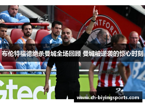 布伦特福德绝杀曼城全场回顾 曼城被逆袭的惊心时刻