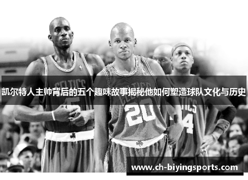 凯尔特人主帅背后的五个趣味故事揭秘他如何塑造球队文化与历史