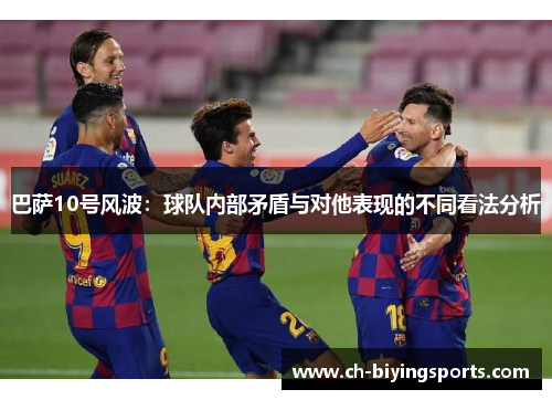 巴萨10号风波：球队内部矛盾与对他表现的不同看法分析