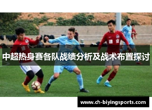 中超热身赛各队战绩分析及战术布置探讨