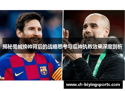 揭秘曼城换帅背后的战略思考与瓜帅执教效果深度剖析