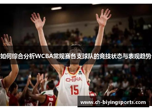 如何综合分析WCBA常规赛各支球队的竞技状态与表现趋势