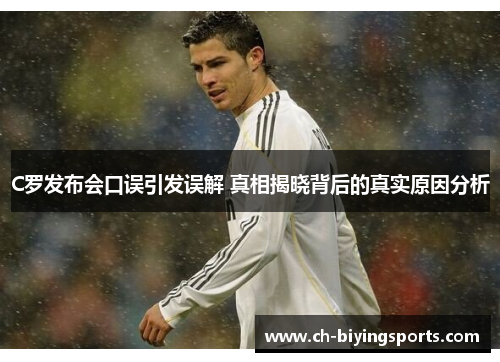 C罗发布会口误引发误解 真相揭晓背后的真实原因分析