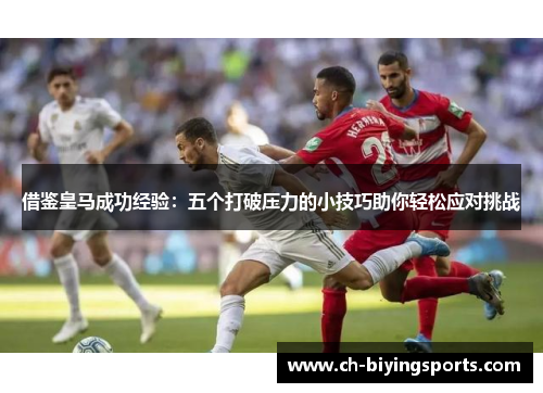 借鉴皇马成功经验：五个打破压力的小技巧助你轻松应对挑战