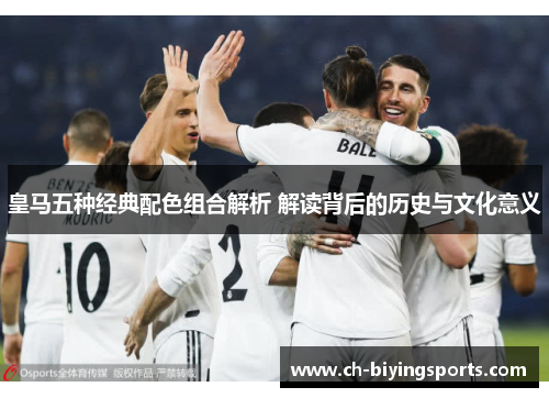 皇马五种经典配色组合解析 解读背后的历史与文化意义