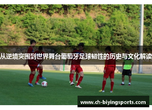 从逆境突围到世界舞台葡萄牙足球韧性的历史与文化解读