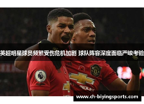 英超明星球员频繁受伤危机加剧 球队阵容深度面临严峻考验