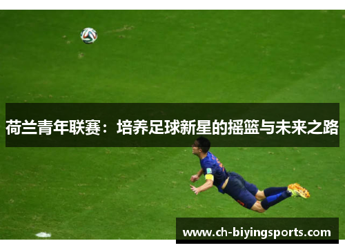荷兰青年联赛：培养足球新星的摇篮与未来之路
