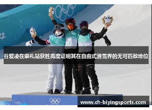 谷爱凌在崇礼站获胜再度证明其在自由式滑雪界的无可匹敌地位 谷爱凌在崇礼站获胜再度证明其在自由式滑雪界的无可匹敌地位