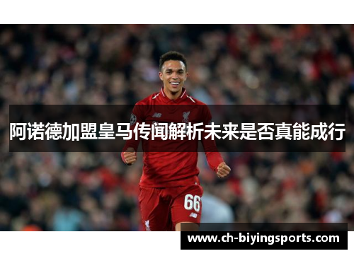 阿诺德加盟皇马传闻解析未来是否真能成行